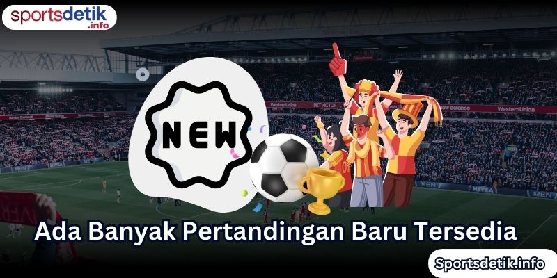 Ada Banyak Pertandingan Baru Tersedia