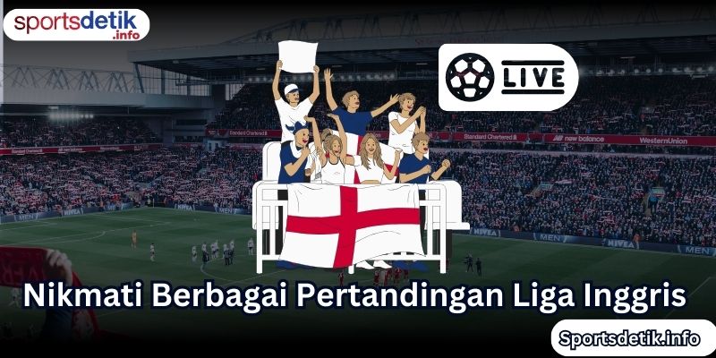 Nikmati Berbagai Pertandingan Liga Inggris