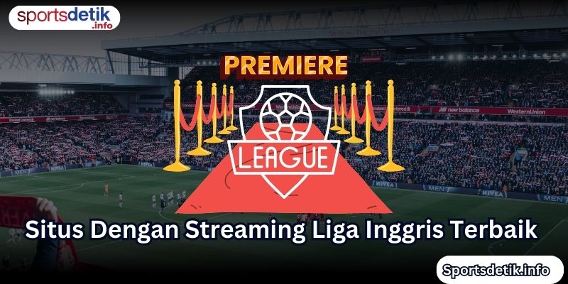 Situs Dengan Streaming Liga Inggris Terbaik